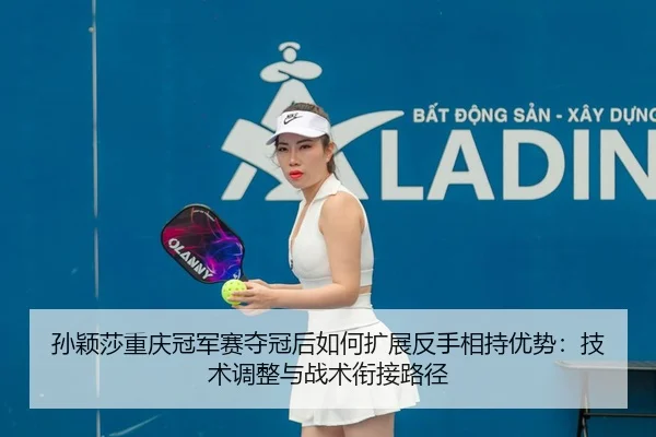 sun-ying-sha-chong-qing-guan-jun-sai-duo-guan-hou-ru-he-kuo-zhan-fan-shou-xiang-chi-you-shi-ji-shu-tiao-zheng-yu-zhan-2-864.jpg
